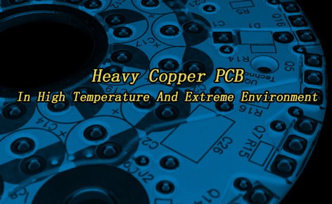 Heavy Copper PCB In High Temperature And Extreme Environment